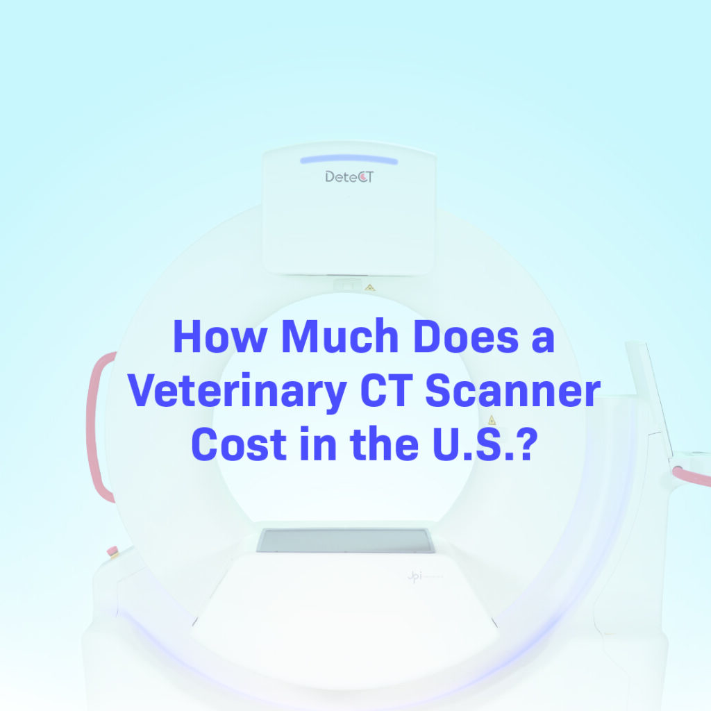 White and light blue DeteCT veterinary CT scanner machine displaying text that reads "How Much Does a Veterinary CT Scanner Cost in the U.S.?"